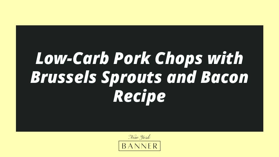 Low-Carb Pork Chops with Brussels Sprouts and Bacon Recipe