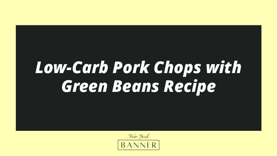 Low-Carb Pork Chops with Green Beans Recipe