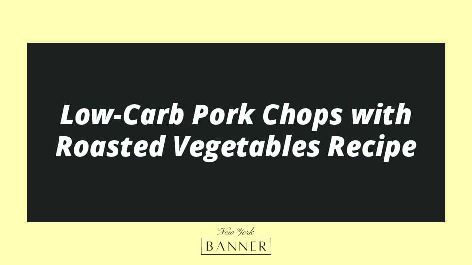 Low-Carb Pork Chops with Roasted Vegetables Recipe