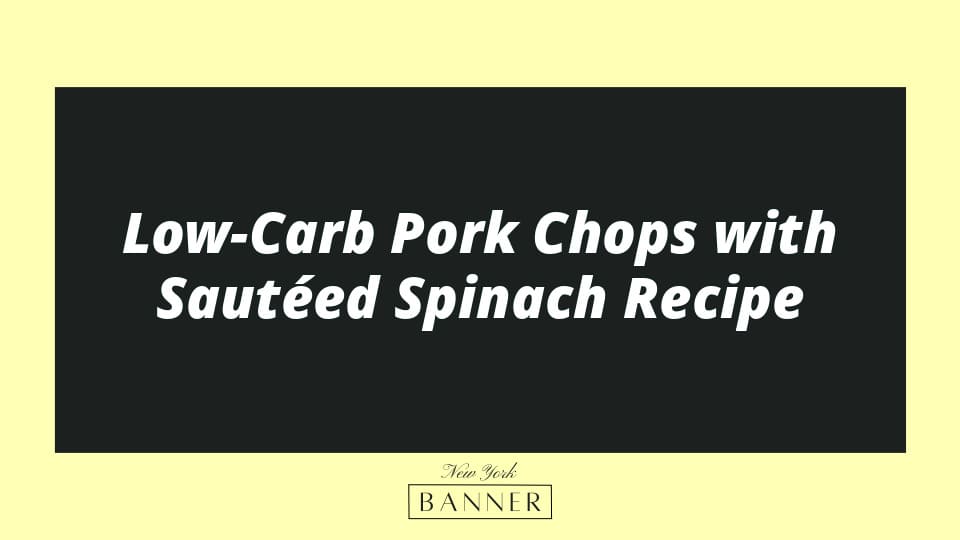 Low-Carb Pork Chops with Sautéed Spinach Recipe