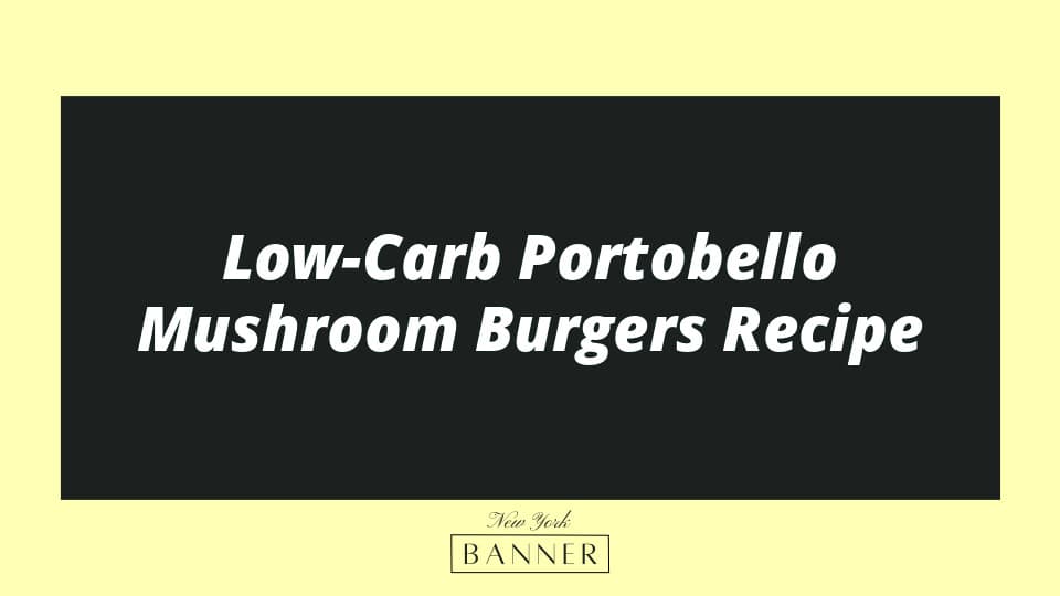 Low-Carb Portobello Mushroom Burgers Recipe
