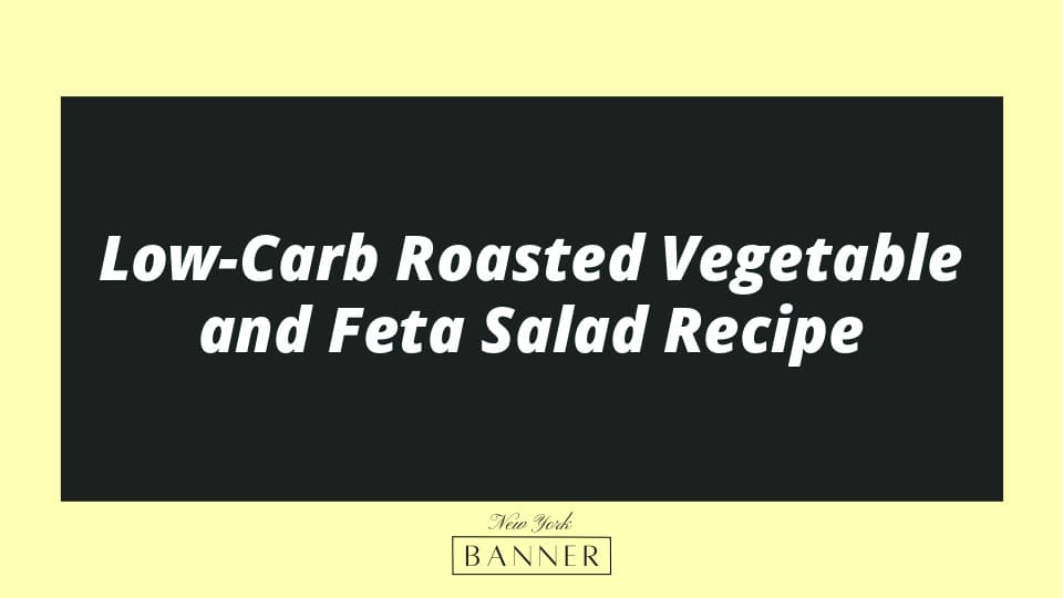 Low-Carb Roasted Vegetable and Feta Salad Recipe