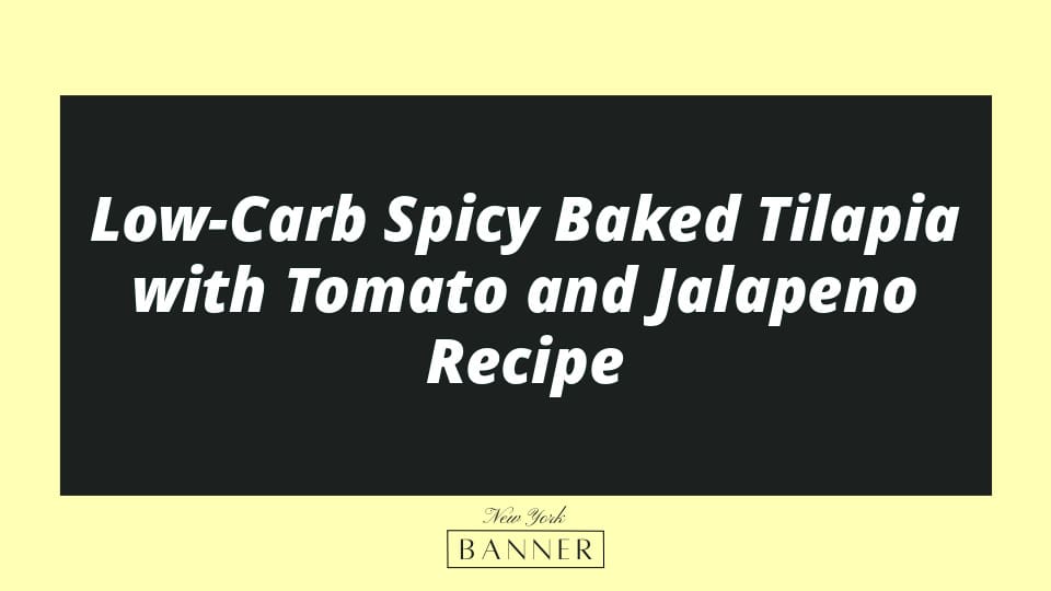 Low-Carb Spicy Baked Tilapia with Tomato and Jalapeno Recipe