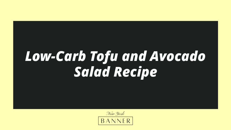 Low-Carb Tofu and Avocado Salad Recipe