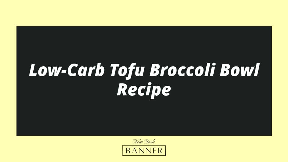 Low-Carb Tofu Broccoli Bowl Recipe