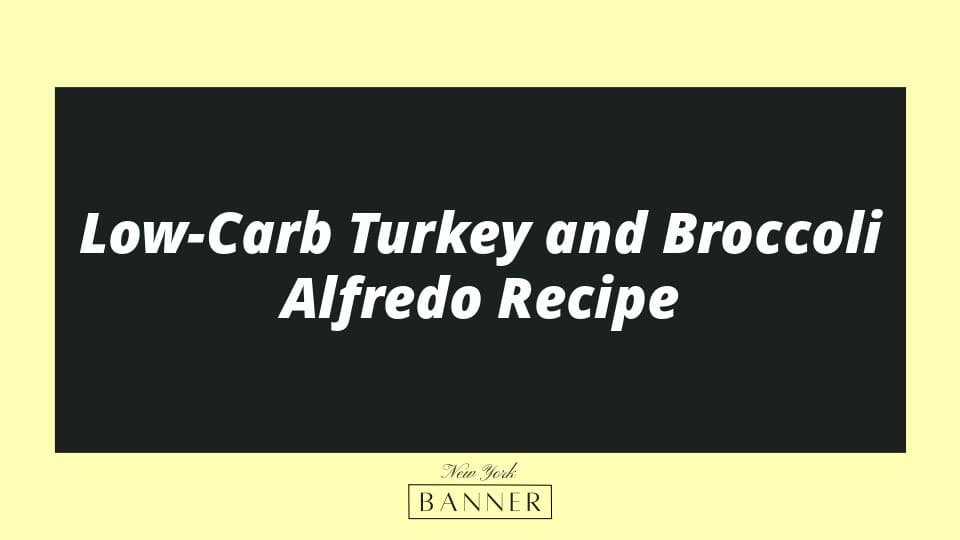 Low-Carb Turkey and Broccoli Alfredo Recipe