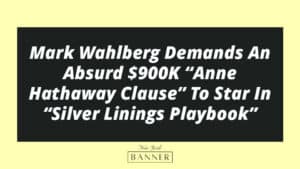 Mark Wahlberg Demands An Absurd $900K “Anne Hathaway Clause” To Star In “Silver Linings Playbook”