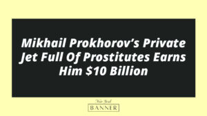 Mikhail Prokhorov’s Private Jet Full Of Prostitutes Earns Him $10 Billion