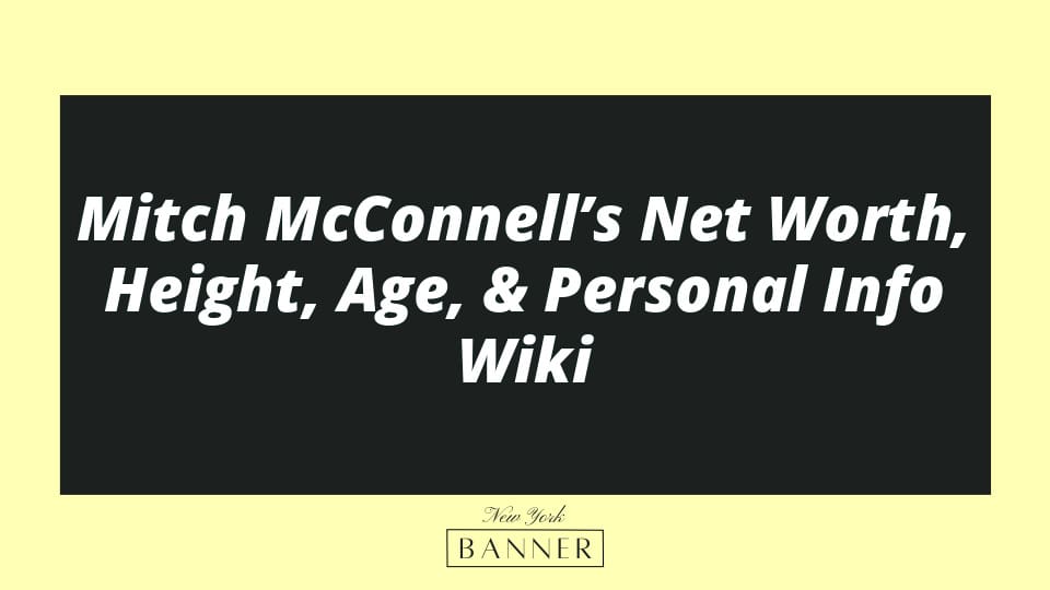 Mitch McConnell’s Net Worth, Height, Age, & Personal Info Wiki