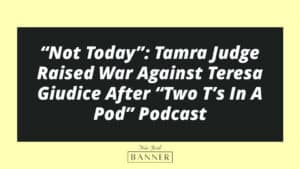 “Not Today”: Tamra Judge Raised War Against Teresa Giudice After “Two T’s In A Pod” Podcast