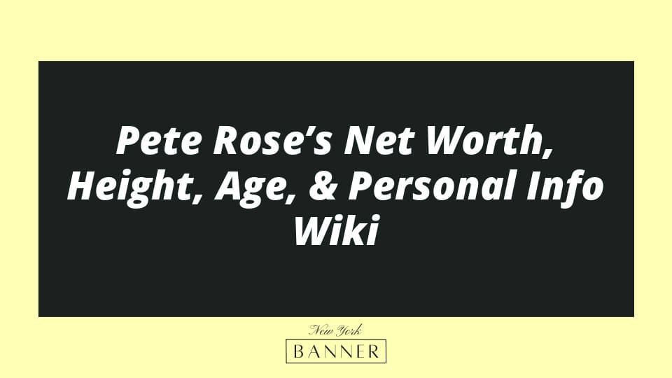 Pete Rose’s Net Worth, Height, Age, & Personal Info Wiki