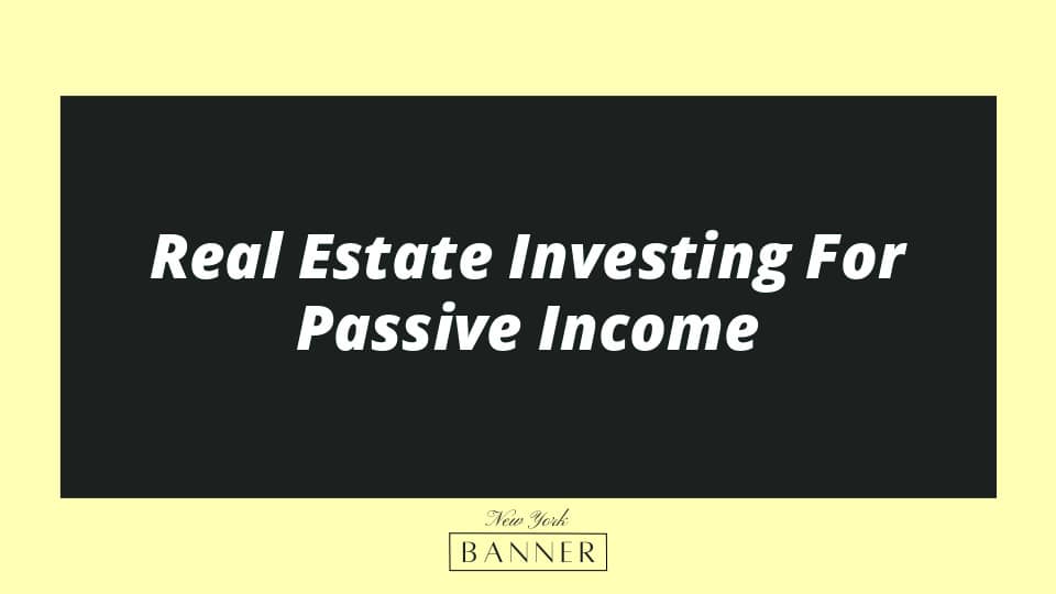 Real Estate Investing For Passive Income