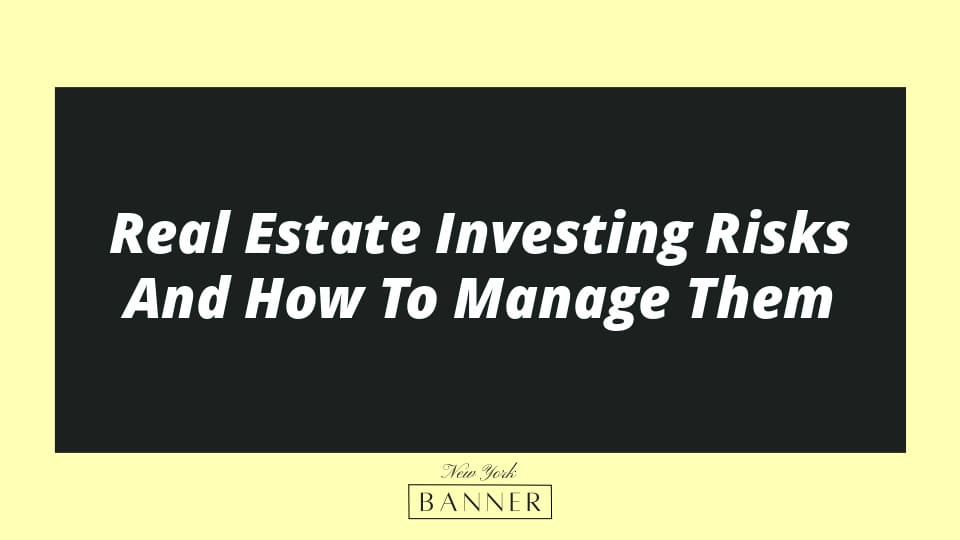 Real Estate Investing Risks And How To Manage Them