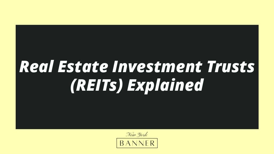 Real Estate Investment Trusts (REITs) Explained