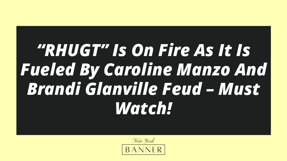 “RHUGT” Is On Fire As It Is Fueled By Caroline Manzo And Brandi Glanville Feud – Must Watch!