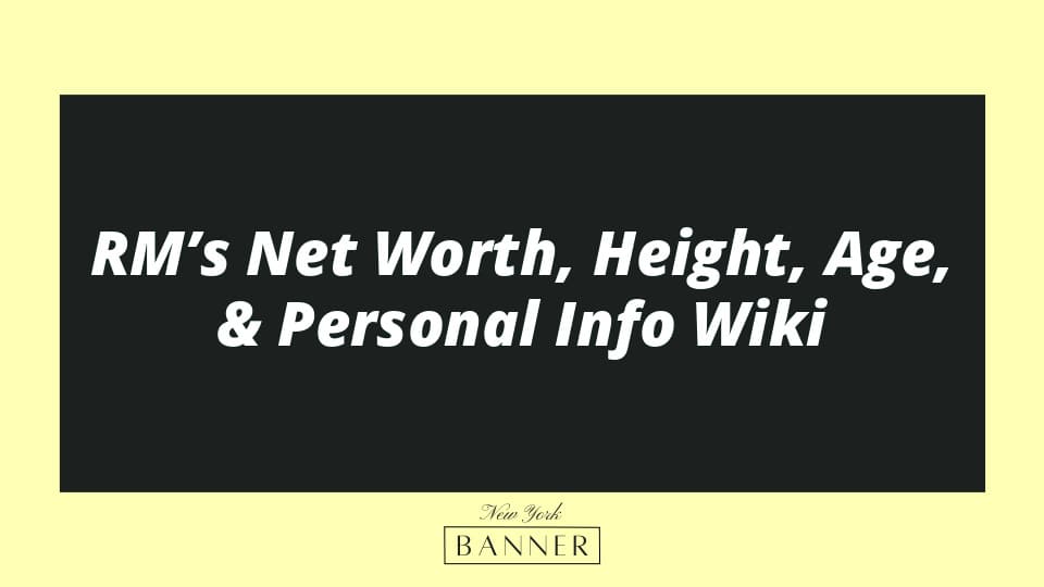RM’s Net Worth, Height, Age, & Personal Info Wiki