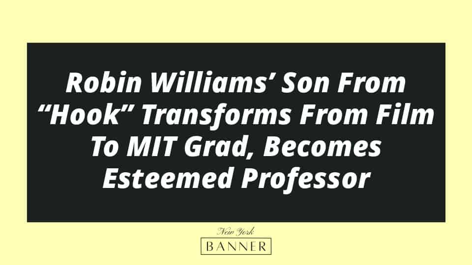 Robin Williams’ Son From “Hook” Transforms From Film To MIT Grad, Becomes Esteemed Professor