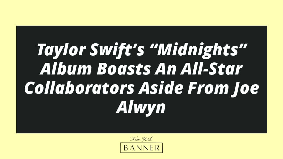 Taylor Swift’s “Midnights” Album Boasts An All-Star Collaborators Aside From Joe Alwyn