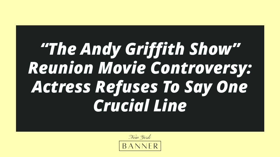 “The Andy Griffith Show” Reunion Movie Controversy: Actress Refuses To Say One Crucial Line
