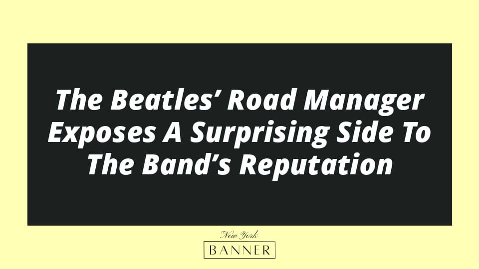 The Beatles’ Road Manager Exposes A Surprising Side To The Band’s Reputation