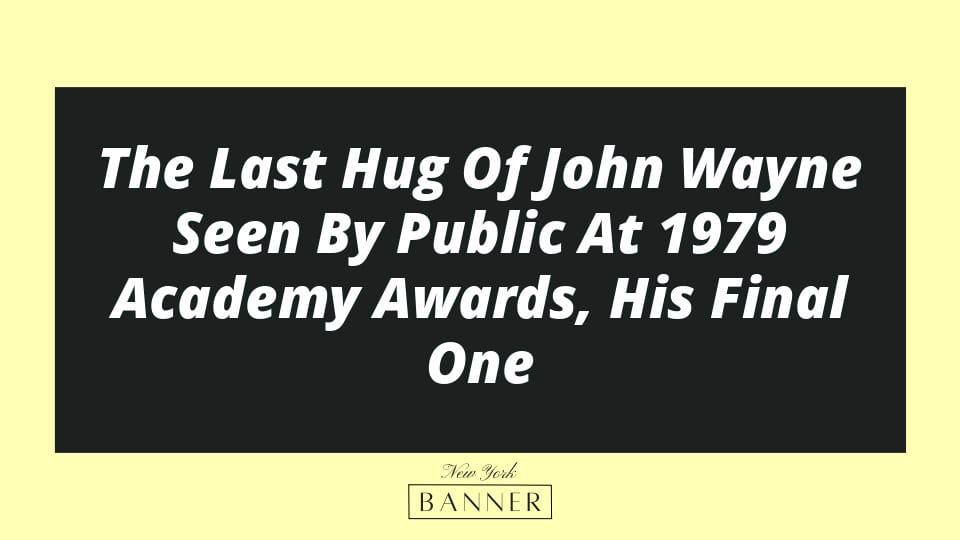 The Last Hug Of John Wayne Seen By Public At 1979 Academy Awards, His Final One