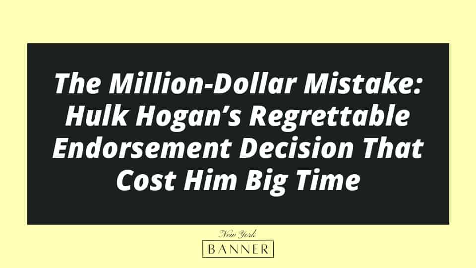 The Million-Dollar Mistake: Hulk Hogan’s Regrettable Endorsement Decision That Cost Him Big Time