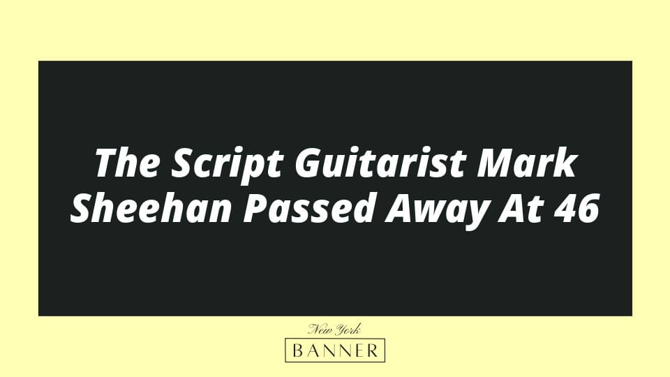 The Script Guitarist Mark Sheehan Passed Away At 46