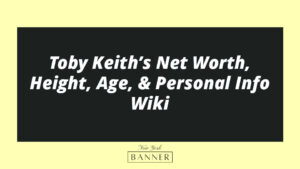 Toby Keith’s Net Worth, Height, Age, & Personal Info Wiki