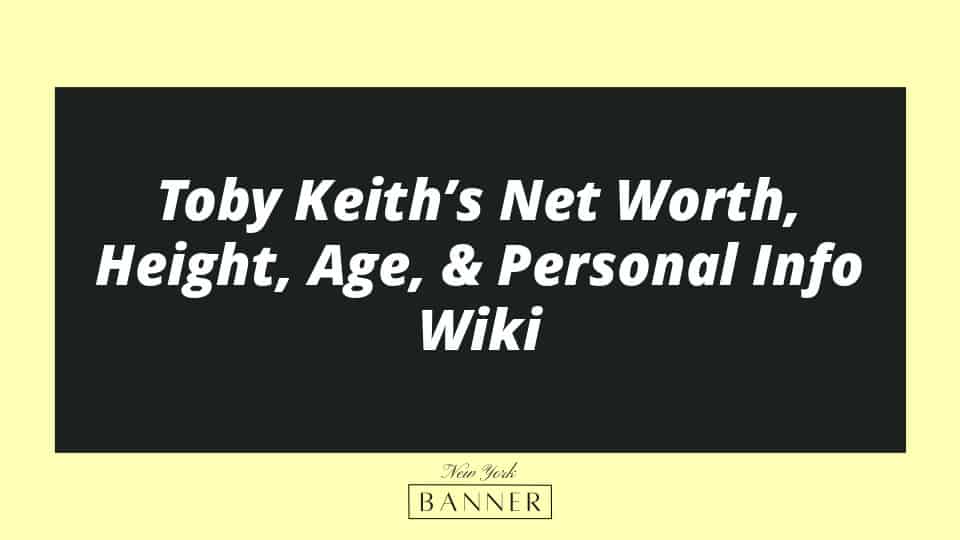 Toby Keith’s Net Worth, Height, Age, & Personal Info Wiki