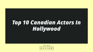 Top 10 Canadian Actors In Hollywood