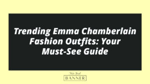 Trending Emma Chamberlain Fashion Outfits: Your Must-See Guide