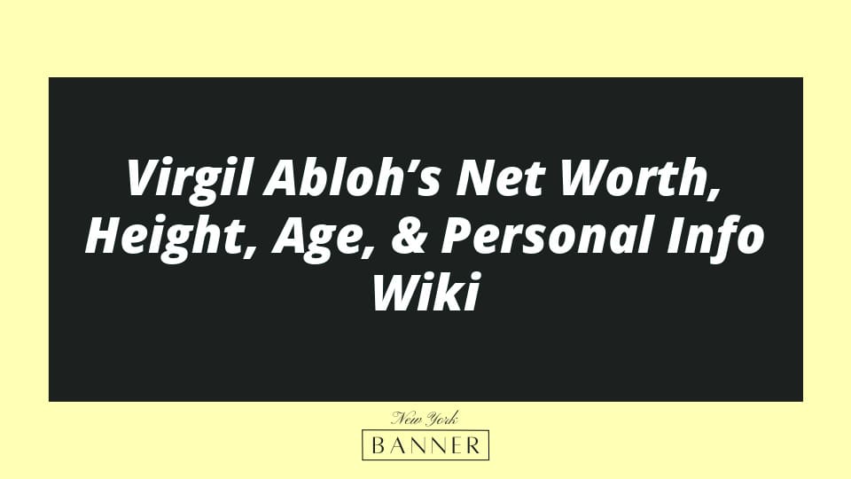 Virgil Abloh’s Net Worth, Height, Age, & Personal Info Wiki