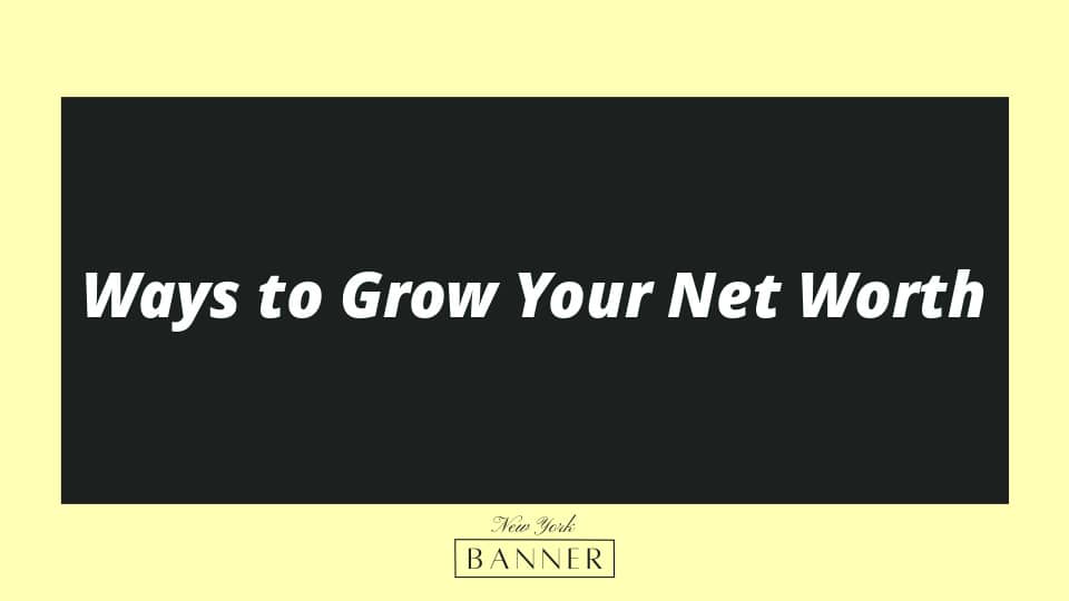 Ways to Grow Your Net Worth