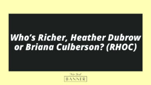 Who’s Richer, Heather Dubrow or Briana Culberson? (RHOC)