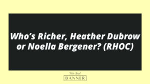 Who’s Richer, Heather Dubrow or Noella Bergener? (RHOC)