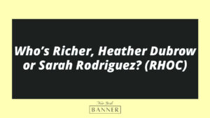 Who’s Richer, Heather Dubrow or Sarah Rodriguez? (RHOC)
