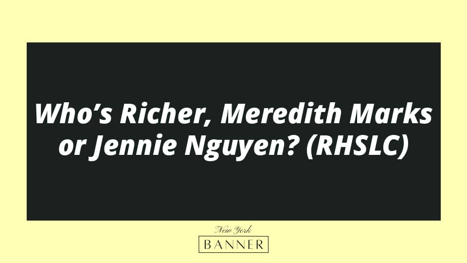 Who’s Richer, Meredith Marks or Jennie Nguyen? (RHSLC)