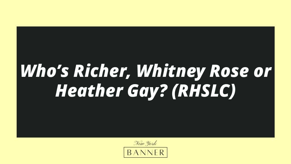 Who’s Richer, Whitney Rose or Heather Gay? (RHSLC)