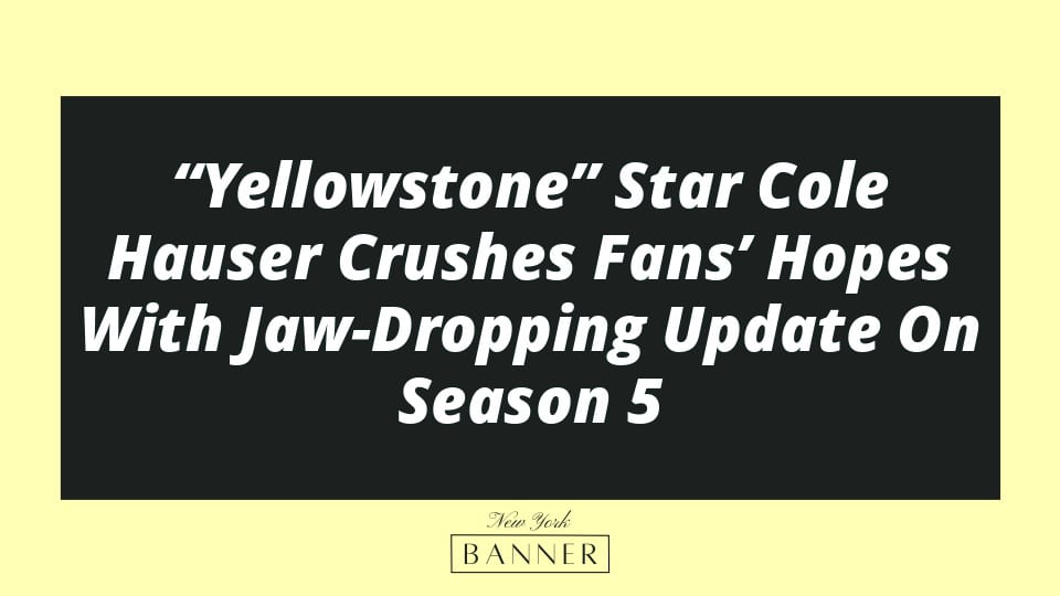 “Yellowstone” Star Cole Hauser Crushes Fans’ Hopes With Jaw-Dropping Update On Season 5