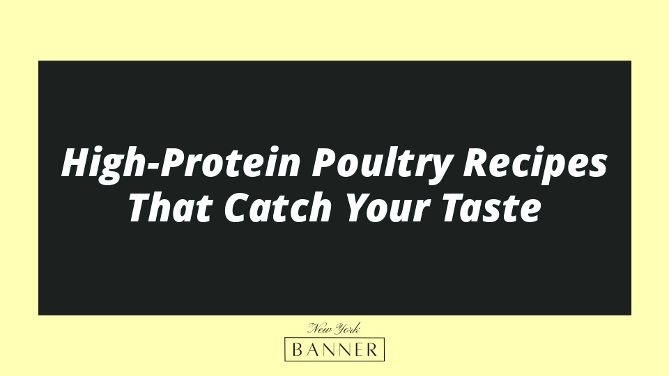 High-Protein Poultry Recipes That Catch Your Taste