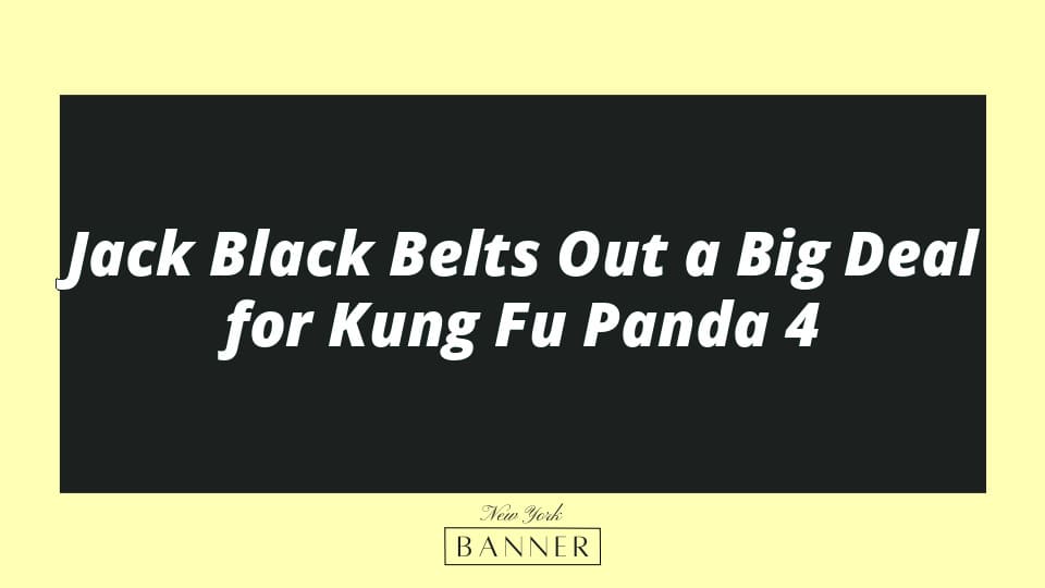 Jack Black Belts Out a Big Deal for Kung Fu Panda 4