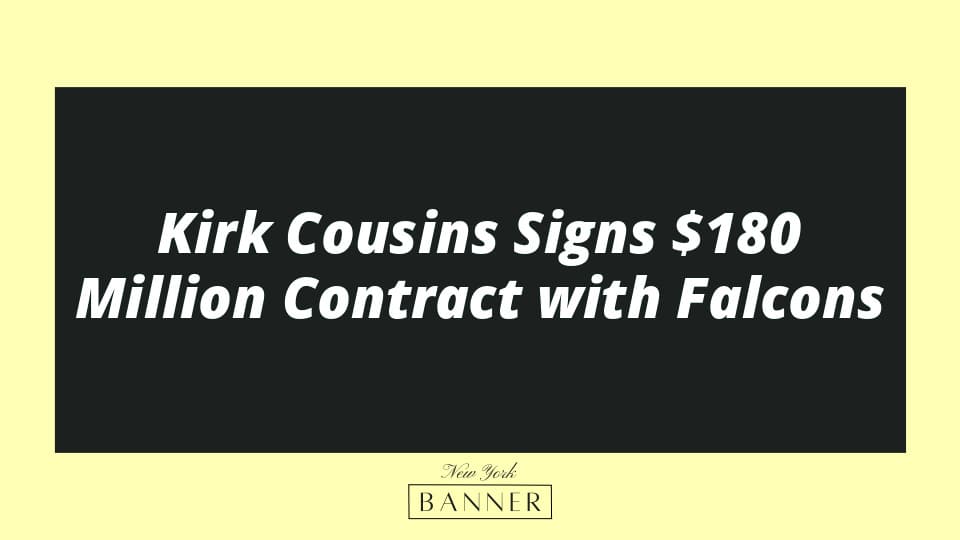 Kirk Cousins Signs $180 Million Contract with Falcons