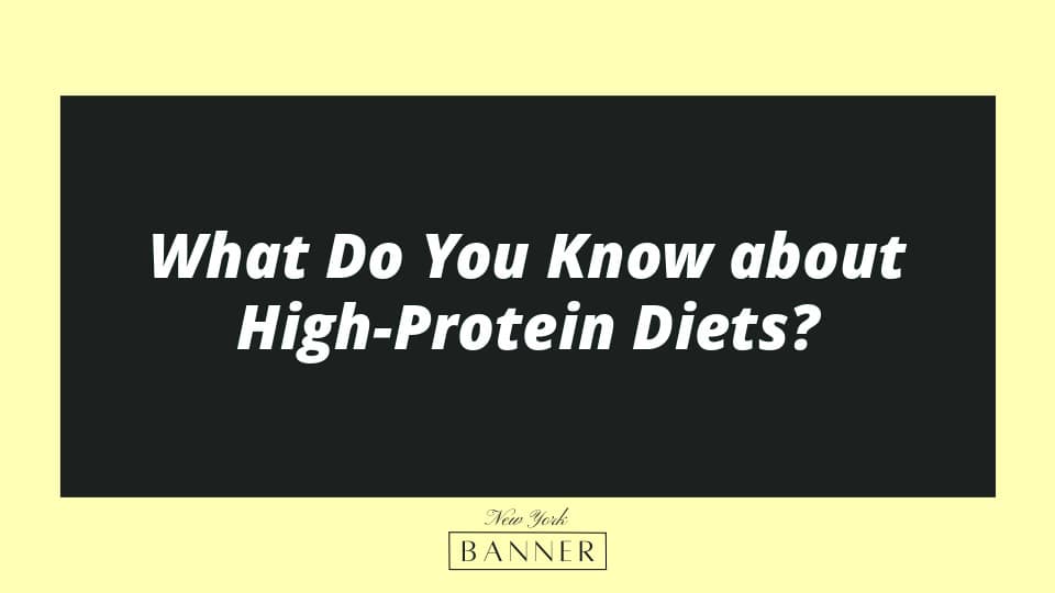 What Do You Know about High-Protein Diets?