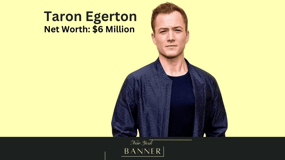 Taron Egerton’s Net Worth & Personal Info The New York Banner