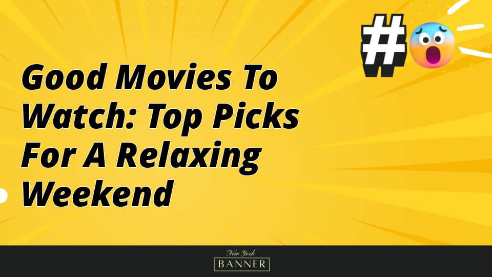 Good Movies to Watch: Top Picks for a Relaxing Weekend
