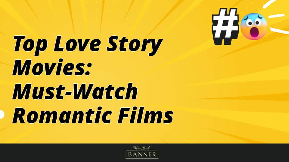 Top Love Story Movies: Must-Watch Romantic Films