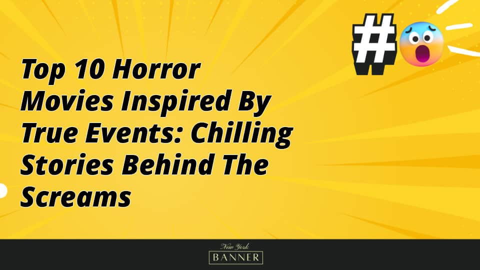 Top 10 Horror Movies Inspired by True Events: Chilling Stories Behind the Screams