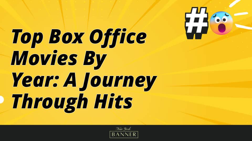 Top Box Office Movies by Year: A Journey Through Hits