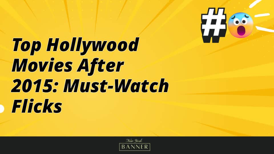 Top Hollywood Movies After 2015: Must-Watch Flicks