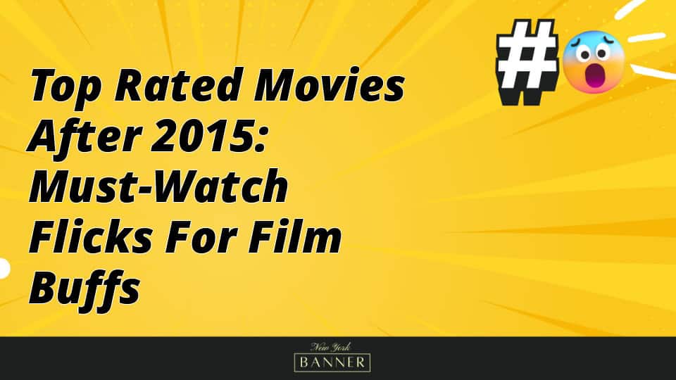 Top Rated Movies After 2015: Must-Watch Flicks for Film Buffs